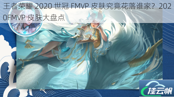 王者荣耀 2020 世冠 FMVP 皮肤究竟花落谁家?2020FMVP 皮肤大盘点
