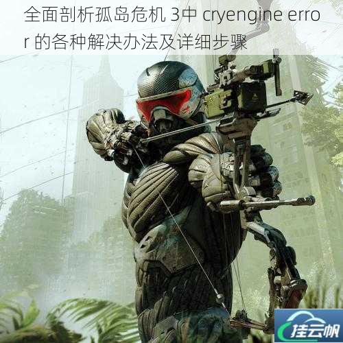 全面剖析孤岛危机 3中 cryengine error 的各种解决办法及详细步骤