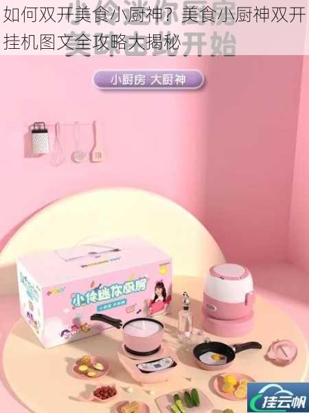 如何双开美食小厨神?美食小厨神双开挂机图文全攻略大揭秘