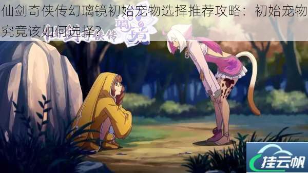 仙剑奇侠传幻璃镜初始宠物选择推荐攻略:初始宠物究竟该如何选择?