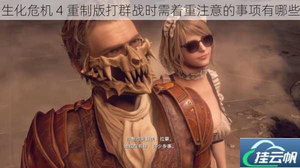 生化危机 4 重制版打群战时需着重注意的事项有哪些