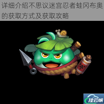 详细介绍不思议迷宫忍者蛙冈布奥的获取方式及获取攻略