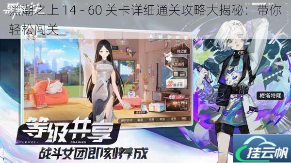 黑潮之上 14 - 60 关卡详细通关攻略大揭秘:带你轻松闯关