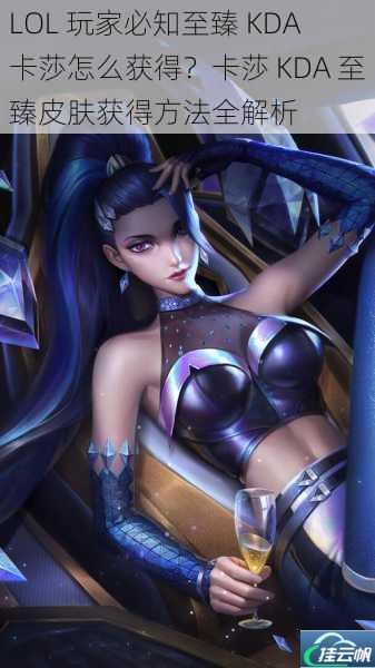 LOL 玩家必知至臻 KDA 卡莎怎么获得?卡莎 KDA 至臻皮肤获得方法全解析
