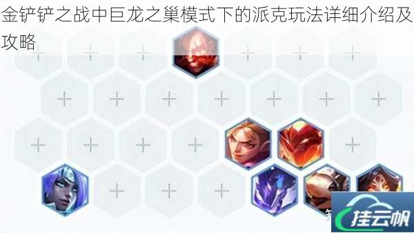 金铲铲之战中巨龙之巢模式下的派克玩法详细介绍及攻略