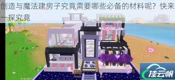 创造与魔法建房子究竟需要哪些必备的材料呢?快来一探究竟