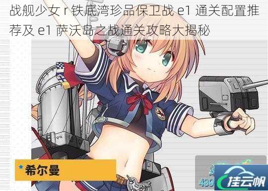 战舰少女 r 铁底湾珍品保卫战 e1 通关配置推荐及 e1 萨沃岛之战通关攻略大揭秘