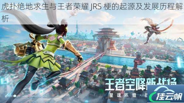 虎扑绝地求生与王者荣耀 JRS 梗的起源及发展历程解析