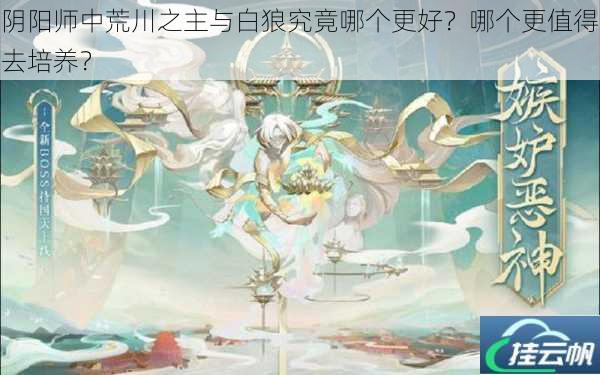 阴阳师中荒川之主与白狼究竟哪个更好?哪个更值得去培养?