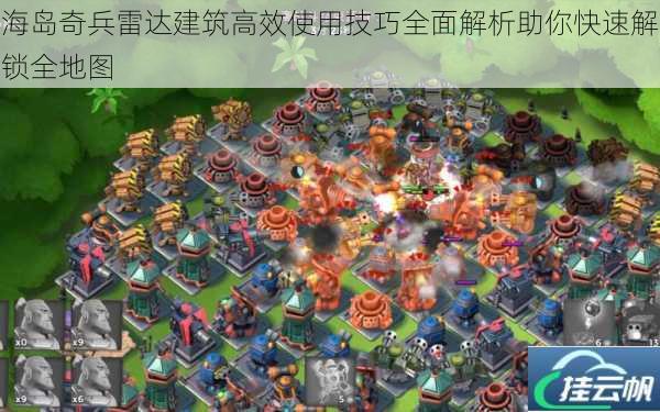 海岛奇兵雷达建筑高效使用技巧全面解析助你快速解锁全地图