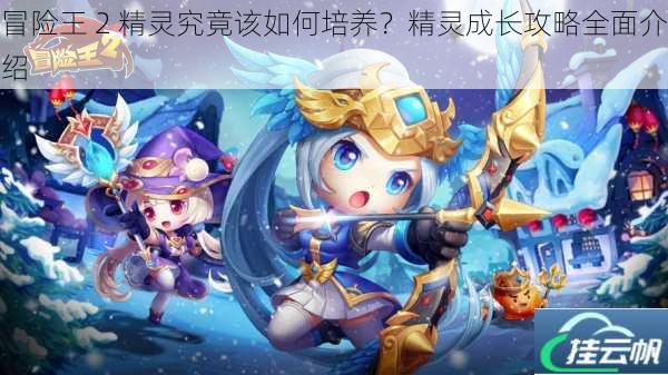冒险王 2 精灵究竟该如何培养?精灵成长攻略全面介绍