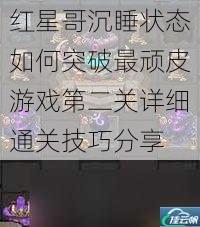 红星哥沉睡状态如何突破最顽皮游戏第二关详细通关技巧分享
