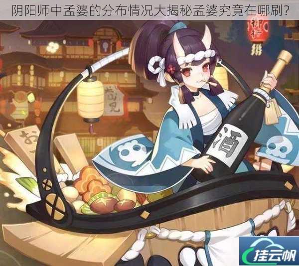 阴阳师中孟婆的分布情况大揭秘孟婆究竟在哪刷?