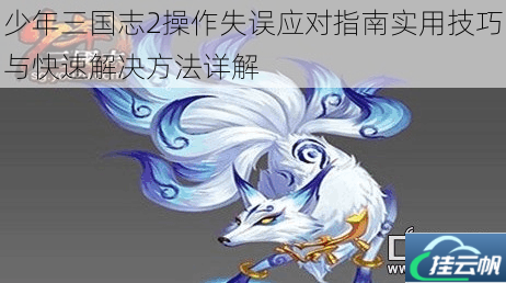 少年三国志2操作失误应对指南实用技巧与快速解决方法详解