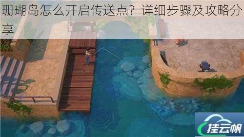 珊瑚岛怎么开启传送点?详细步骤及攻略分享
