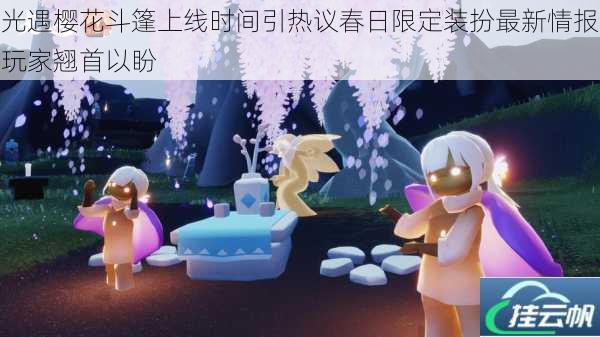 光遇樱花斗篷上线时间引热议春日限定装扮最新情报玩家翘首以盼