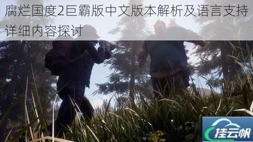 腐烂国度2巨霸版中文版本解析及语言支持详细内容探讨