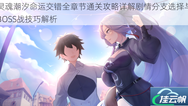 灵魂潮汐命运交错全章节通关攻略详解剧情分支选择与BOSS战技巧解析