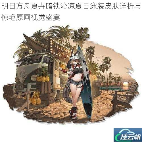 明日方舟夏卉暗锁沁凉夏日泳装皮肤详析与惊艳原画视觉盛宴