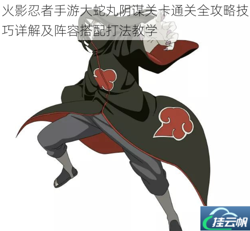 火影忍者手游大蛇丸阴谋关卡通关全攻略技巧详解及阵容搭配打法教学