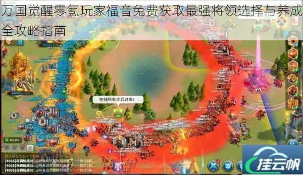 万国觉醒零氪玩家福音免费获取最强将领选择与养成全攻略指南