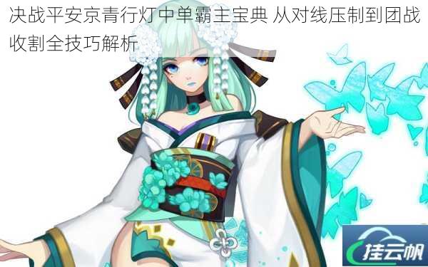 决战平安京青行灯中单霸主宝典 从对线压制到团战收割全技巧解析