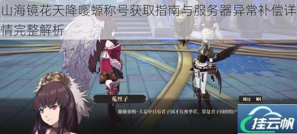 山海镜花天降嘤螈称号获取指南与服务器异常补偿详情完整解析