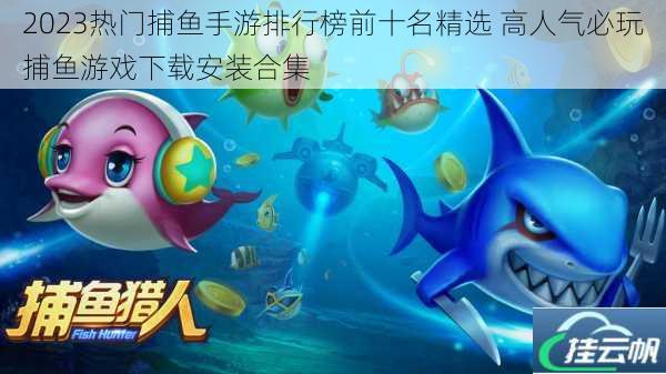 2023热门捕鱼手游排行榜前十名精选 高人气必玩捕鱼游戏下载安装合集