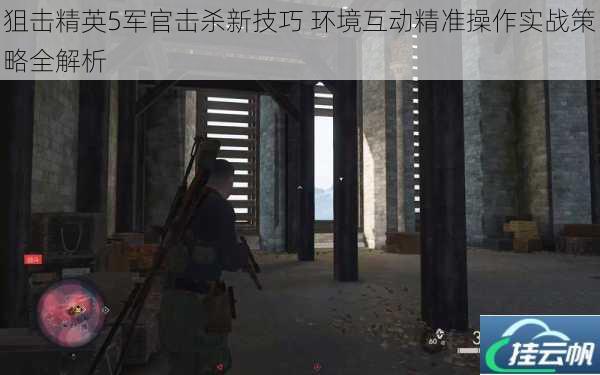 狙击精英5军官击杀新技巧 环境互动精准操作实战策略全解析