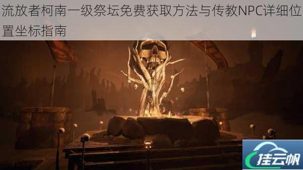 流放者柯南一级祭坛免费获取方法与传教NPC详细位置坐标指南