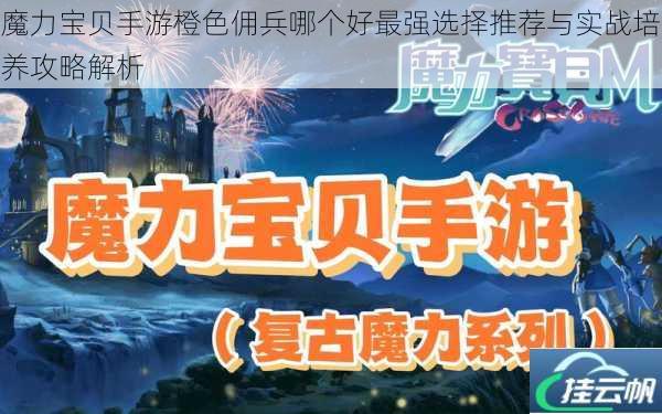 魔力宝贝手游橙色佣兵哪个好最强选择推荐与实战培养攻略解析