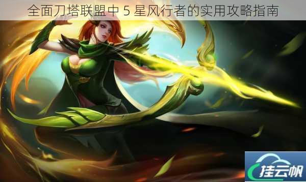 全面刀塔联盟中 5 星风行者的实用攻略指南
