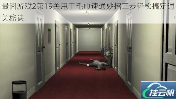 最囧游戏2第19关甩干毛巾速通妙招三步轻松搞定通关秘诀