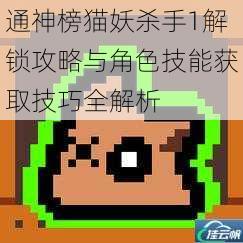 通神榜猫妖杀手1解锁攻略与角色技能获取技巧全解析