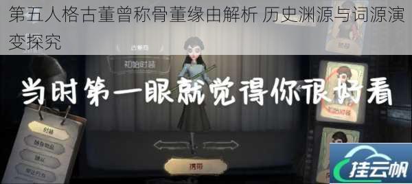 第五人格古董曾称骨董缘由解析 历史渊源与词源演变探究