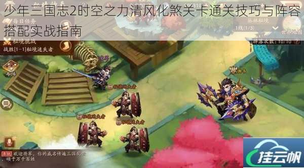 少年三国志2时空之力清风化煞关卡通关技巧与阵容搭配实战指南