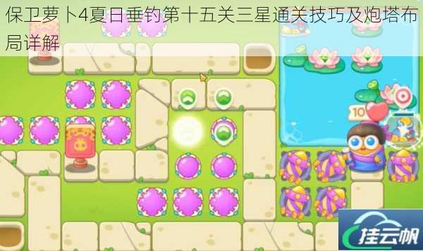 保卫萝卜4夏日垂钓第十五关三星通关技巧及炮塔布局详解