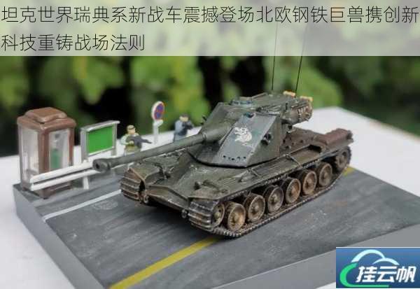 坦克世界瑞典系新战车震撼登场北欧钢铁巨兽携创新科技重铸战场法则