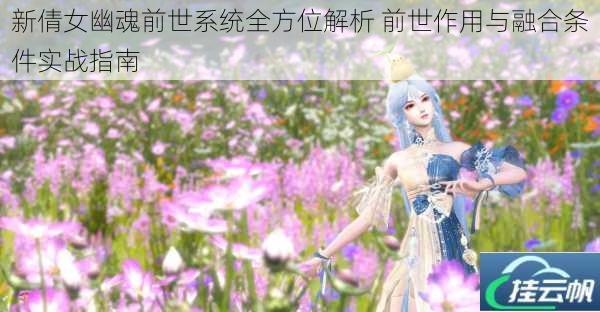 新倩女幽魂前世系统全方位解析 前世作用与融合条件实战指南