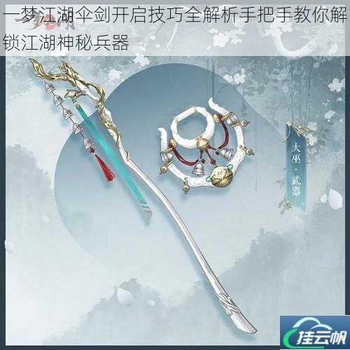 一梦江湖伞剑开启技巧全解析手把手教你解锁江湖神秘兵器