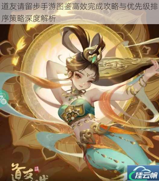 道友请留步手游图鉴高效完成攻略与优先级排序策略深度解析