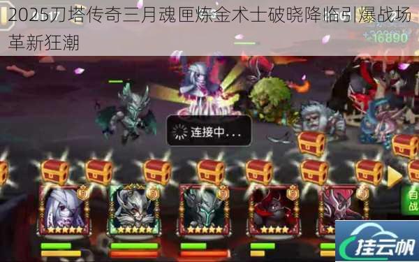 2025刀塔传奇三月魂匣炼金术士破晓降临引爆战场革新狂潮