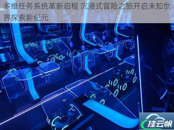 多维任务系统革新启程 沉浸式冒险之旅开启未知世界探索新纪元
