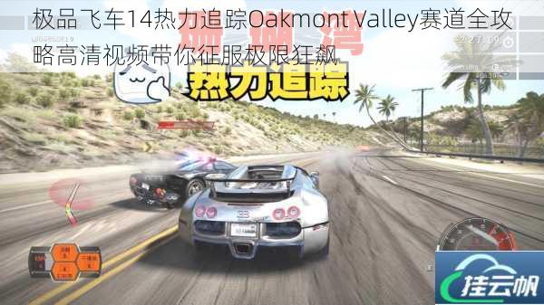 极品飞车14热力追踪Oakmont Valley赛道全攻略高清视频带你征服极限狂飙
