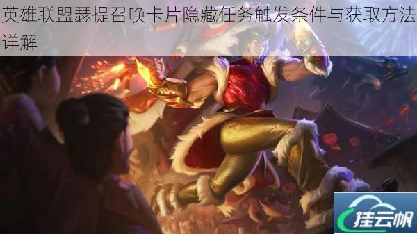 英雄联盟瑟提召唤卡片隐藏任务触发条件与获取方法详解