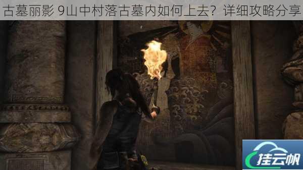 古墓丽影 9山中村落古墓内如何上去?详细攻略分享