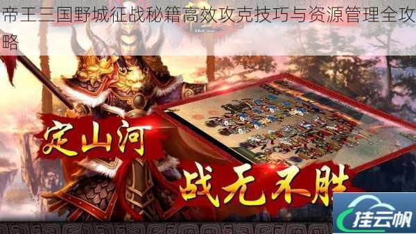 帝王三国野城征战秘籍高效攻克技巧与资源管理全攻略