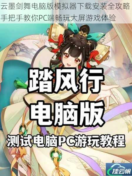 云墨剑舞电脑版模拟器下载安装全攻略 手把手教你PC端畅玩大屏游戏体验