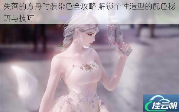 失落的方舟时装染色全攻略 解锁个性造型的配色秘籍与技巧