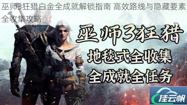 巫师3狂猎白金全成就解锁指南 高效路线与隐藏要素全收集攻略